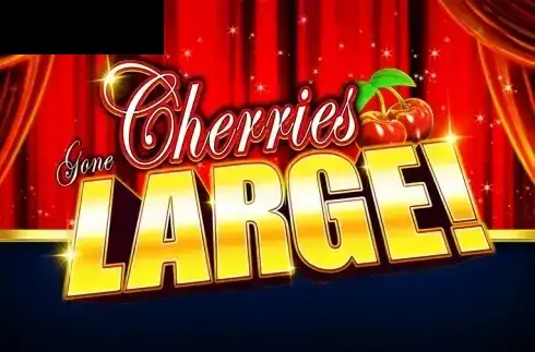 Cherries Gone Large