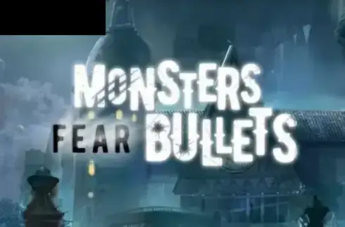 Monsters Fear Bullets