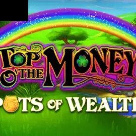 Top o’ the Money — Pots of Wealth